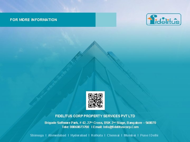 FOR MORE INFORMATION FIDELITUS CORP PROPERTY SERVICES PVT LTD Brigade Software Park, # 42, FOR MORE INFORMATION FIDELITUS CORP PROPERTY SERVICES PVT LTD Brigade Software Park, # 42,