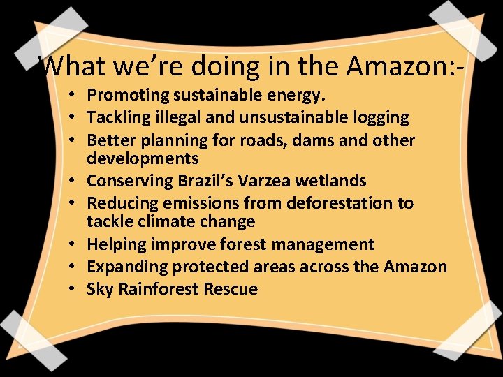 What we’re doing in the Amazon: • Promoting sustainable energy. • Tackling illegal and