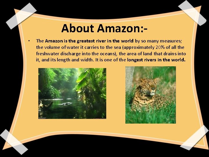 About Amazon: • The Amazon is the greatest river in the world by so
