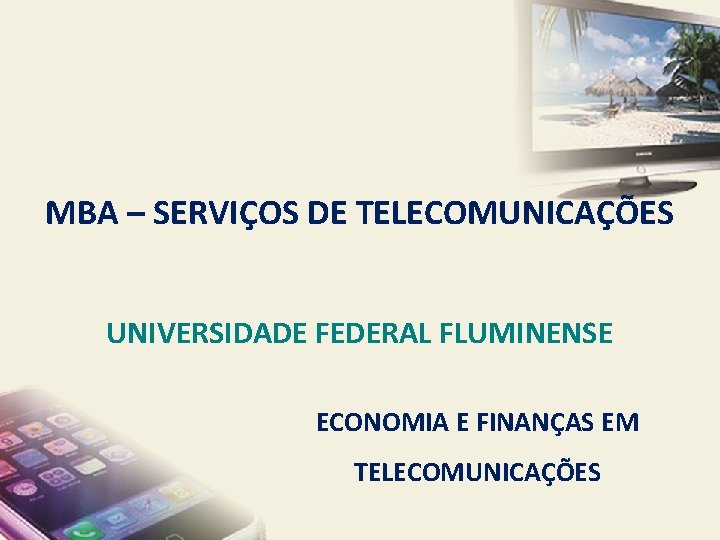MBA – SERVIÇOS DE TELECOMUNICAÇÕES UNIVERSIDADE FEDERAL FLUMINENSE ECONOMIA E FINANÇAS EM TELECOMUNICAÇÕES 