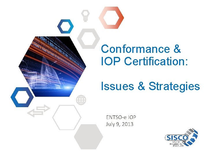 Conformance & IOP Certification: Issues & Strategies ENTSO-e IOP July 9, 2013 