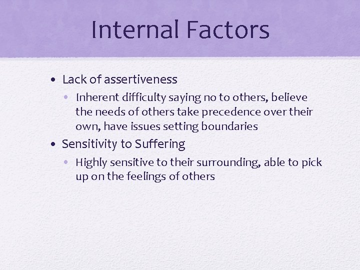 Internal Factors • Lack of assertiveness • Inherent difficulty saying no to others, believe