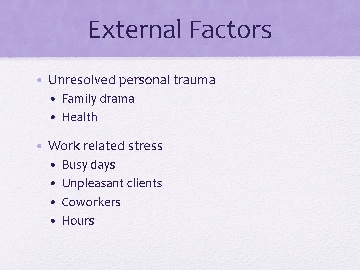 External Factors • Unresolved personal trauma • Family drama • Health • Work related