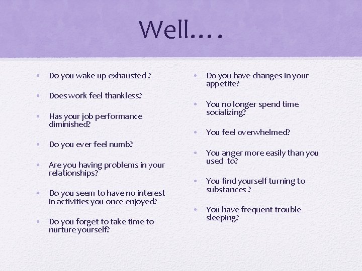 Well…. • Do you wake up exhausted ? • Does work feel thankless? •