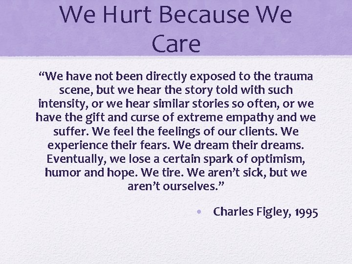 We Hurt Because We Care “We have not been directly exposed to the trauma
