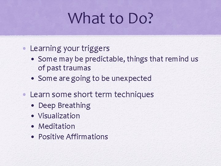 What to Do? • Learning your triggers • Some may be predictable, things that