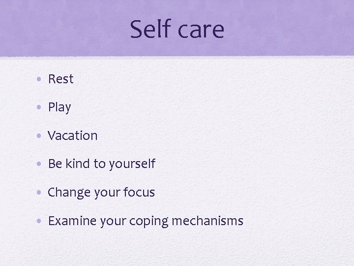 Self care • Rest • Play • Vacation • Be kind to yourself •