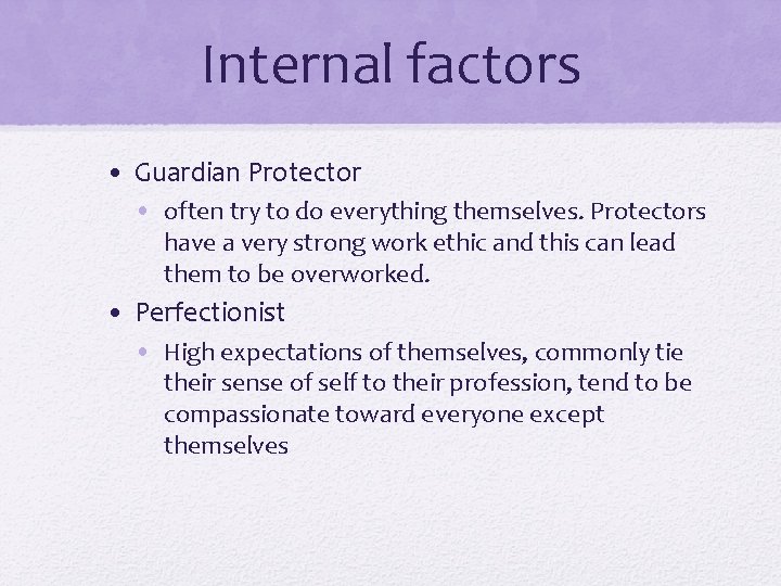 Internal factors • Guardian Protector • often try to do everything themselves. Protectors have