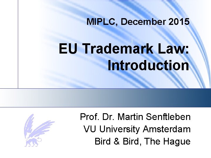 MIPLC, December 2015 EU Trademark Law: Introduction Prof. Dr. Martin Senftleben VU University Amsterdam