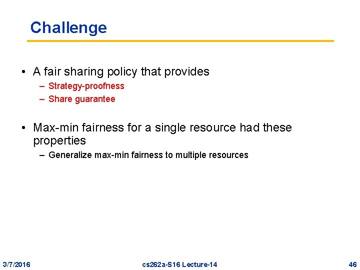 Challenge • A fair sharing policy that provides – Strategy-proofness – Share guarantee •