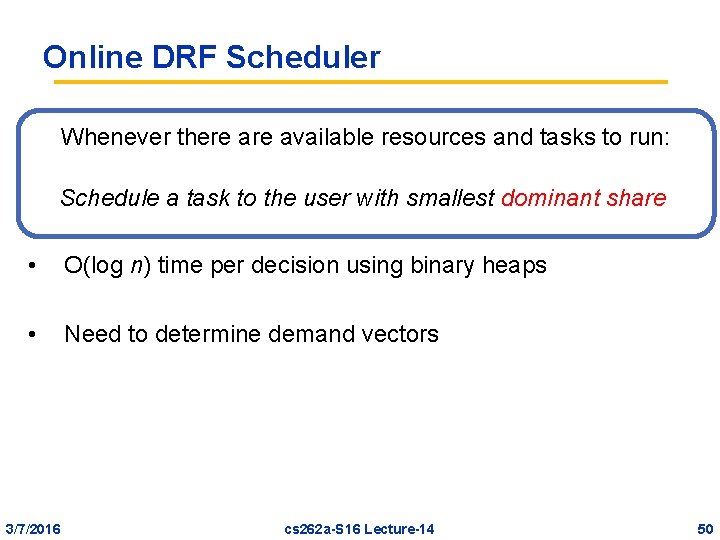 Online DRF Scheduler Whenever there available resources and tasks to run: Schedule a task