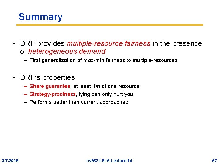 Summary • DRF provides multiple-resource fairness in the presence of heterogeneous demand – First