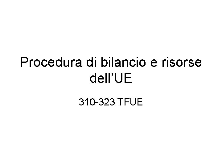 Procedura di bilancio e risorse dell’UE 310 -323 TFUE 