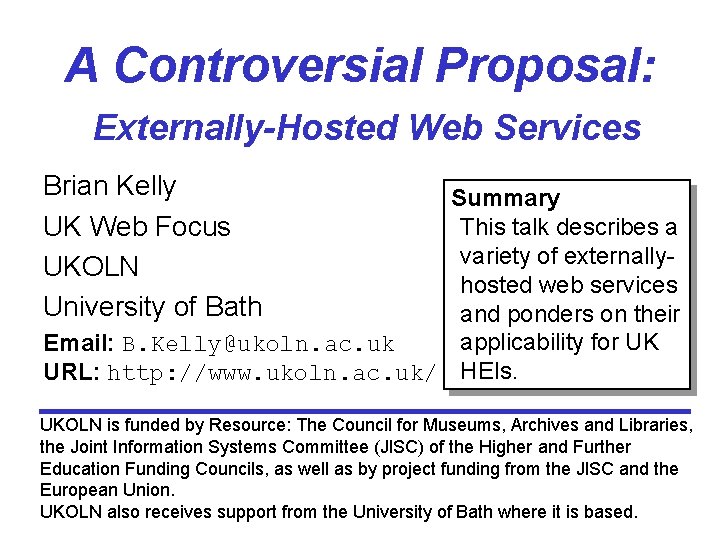A Controversial Proposal: Externally-Hosted Web Services Brian Kelly UK Web Focus UKOLN University of