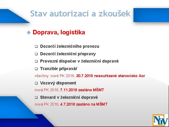 Stav autorizací a zkoušek Doprava, logistika q Dozorčí železničního provozu q Dozorčí železniční přepravy