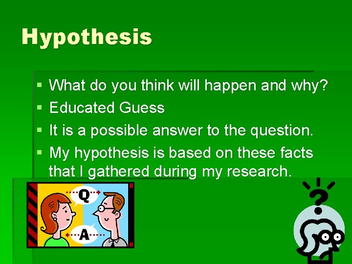 Hypothesis § § What do you think will happen and why? Educated Guess It