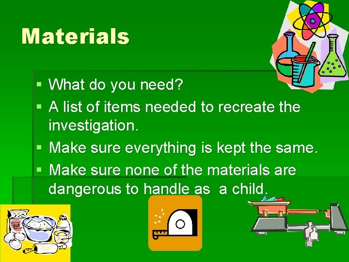 Materials § What do you need? § A list of items needed to recreate