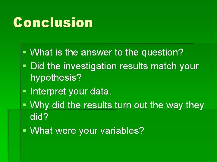 Conclusion § What is the answer to the question? § Did the investigation results