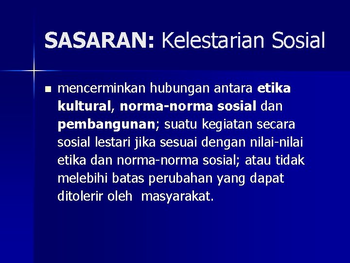 SASARAN: Kelestarian Sosial n mencerminkan hubungan antara etika kultural, norma-norma sosial dan pembangunan; suatu