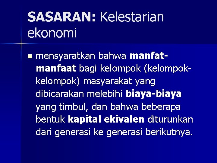 SASARAN: Kelestarian ekonomi n mensyaratkan bahwa manfatmanfaat bagi kelompok (kelompok) masyarakat yang dibicarakan melebihi