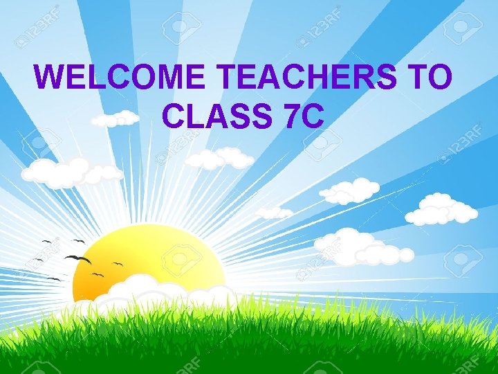 WELCOME TEACHERS TO CLASS 7 C 