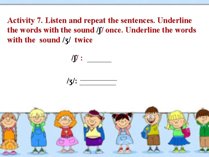 Activity 7. Listen and repeat the sentences. Underline the words with the sound /ʃ/