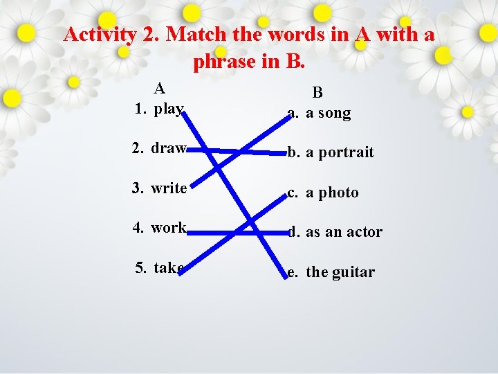 Activity 2. Match the words in A with a phrase in B. A 1.