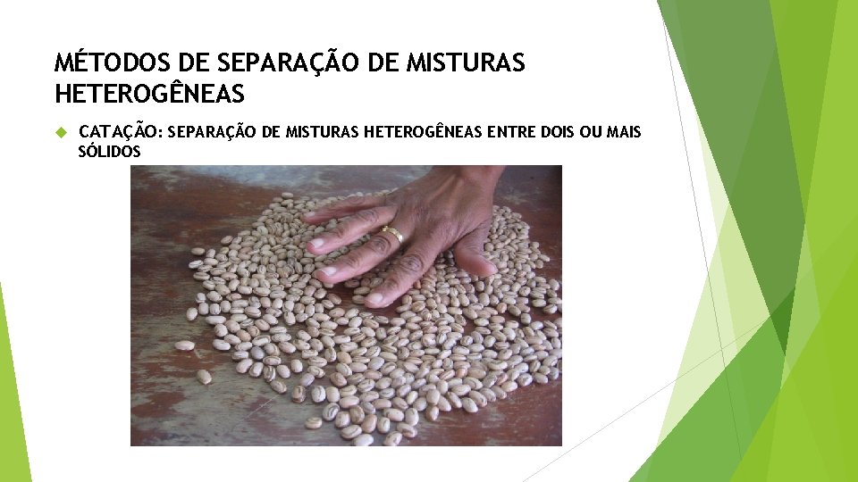 MÉTODOS DE SEPARAÇÃO DE MISTURAS HETEROGÊNEAS CATAÇÃO: SEPARAÇÃO DE MISTURAS HETEROGÊNEAS ENTRE DOIS OU