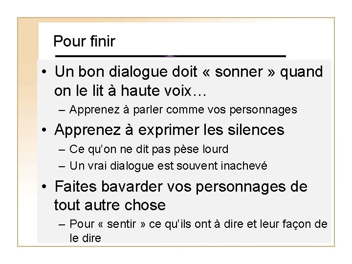 Pour finir • Un bon dialogue doit « sonner » quand on le lit