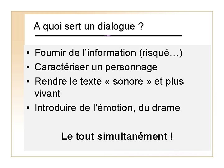 A quoi sert un dialogue ? • Fournir de l’information (risqué…) • Caractériser un