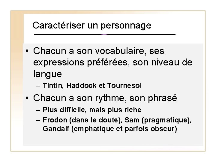 Caractériser un personnage • Chacun a son vocabulaire, ses expressions préférées, son niveau de