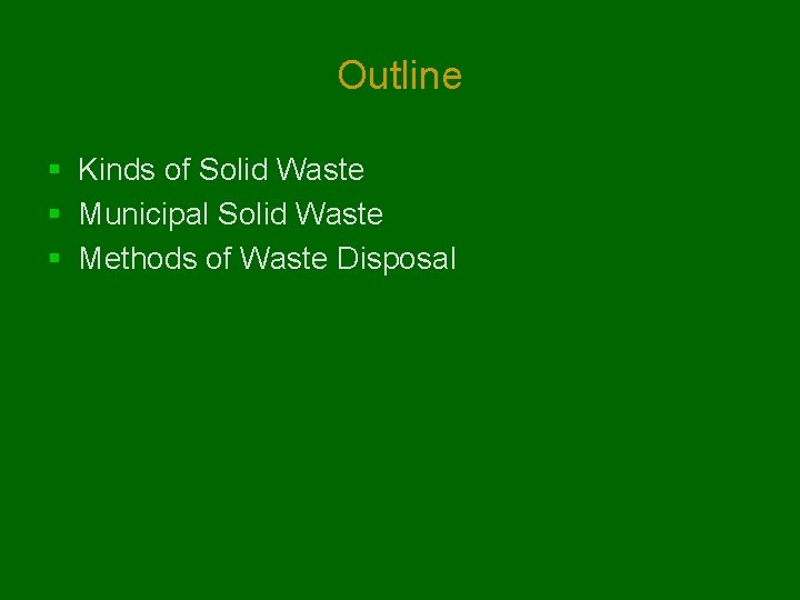 Outline § Kinds of Solid Waste § Municipal Solid Waste § Methods of Waste