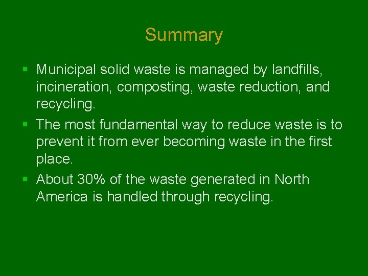Summary § Municipal solid waste is managed by landfills, incineration, composting, waste reduction, and
