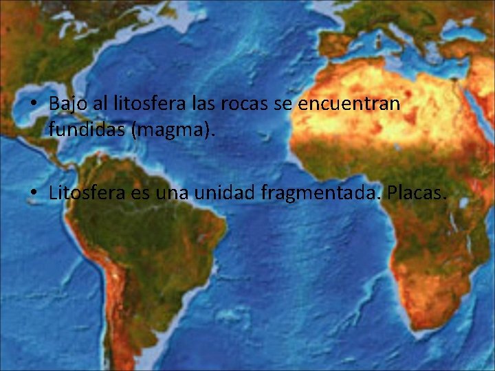  • Bajo al litosfera las rocas se encuentran fundidas (magma). • Litosfera es