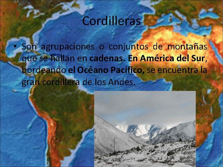 Cordilleras • Son agrupaciones o conjuntos de montañas que se hallan en cadenas. En