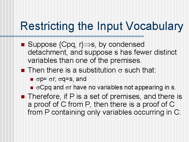 Restricting the Input Vocabulary n n Suppose {Cpq, r} s, by condensed detachment, and Restricting the Input Vocabulary n n Suppose {Cpq, r} s, by condensed detachment, and