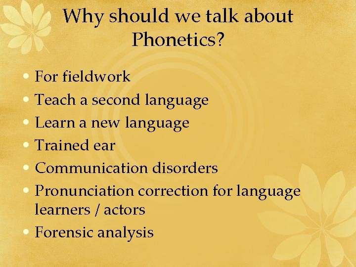 Why should we talk about Phonetics? • For fieldwork • Teach a second language