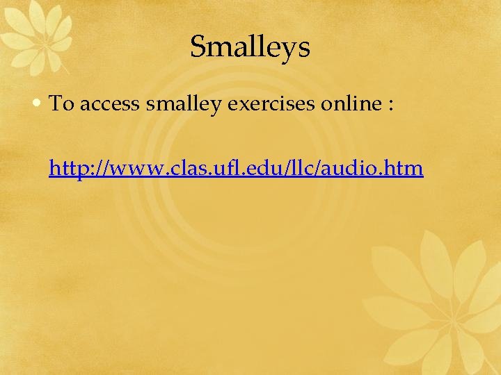Smalleys • To access smalley exercises online : http: //www. clas. ufl. edu/llc/audio. htm