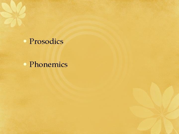  • Prosodics • Phonemics 