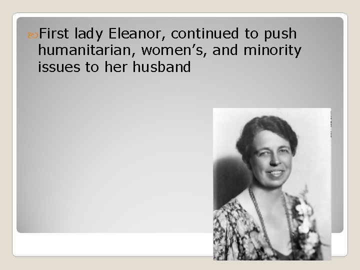  First lady Eleanor, continued to push humanitarian, women’s, and minority issues to her