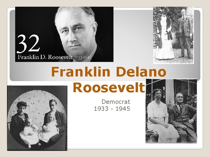 Franklin Delano Roosevelt Democrat 1933 - 1945 