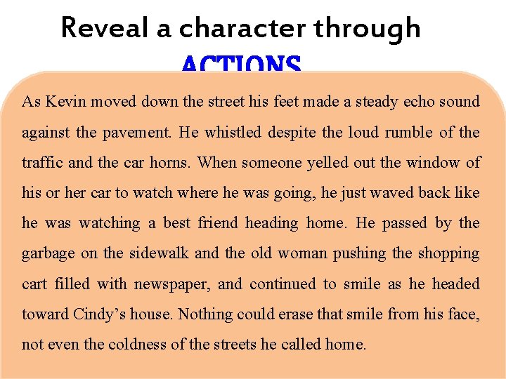 Reveal a character through ACTIONS As Kevin moved down the street his feet made
