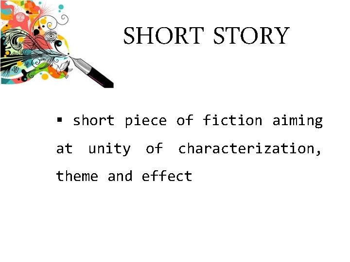 SHORT STORY § short piece of fiction aiming at unity of characterization, theme and