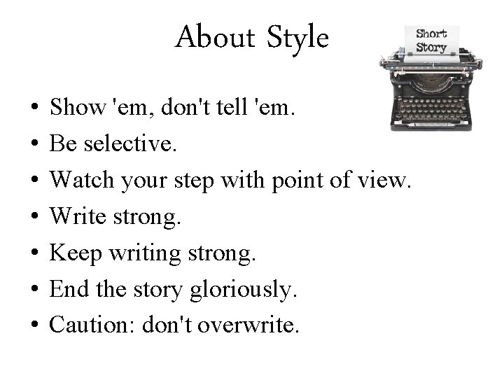 About Style • • Show 'em, don't tell 'em. Be selective. Watch your step