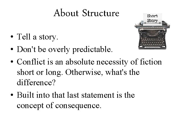 About Structure • Tell a story. • Don't be overly predictable. • Conflict is