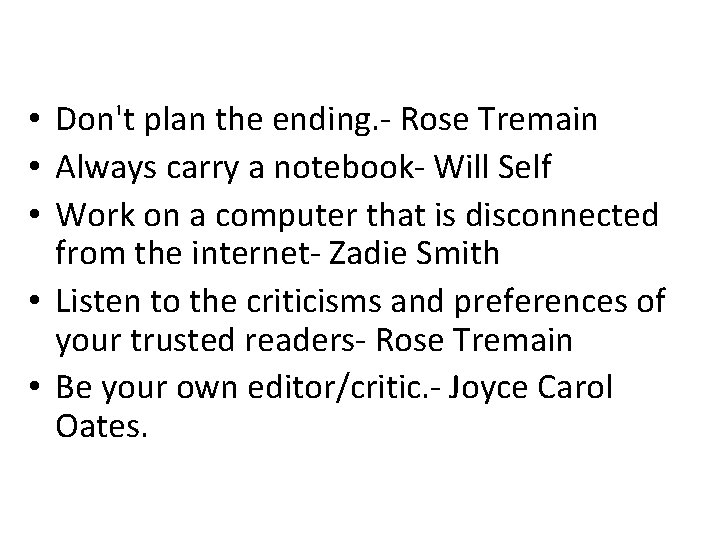  • Don't plan the ending. - Rose Tremain • Always carry a notebook-