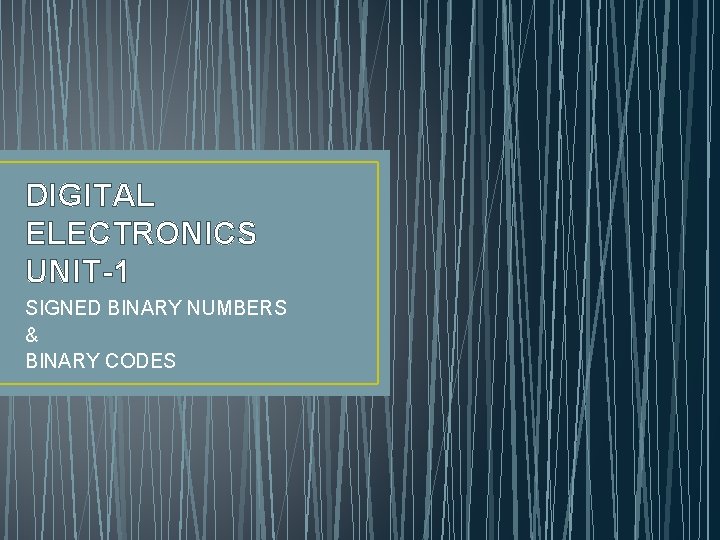 DIGITAL ELECTRONICS UNIT-1 SIGNED BINARY NUMBERS & BINARY CODES 