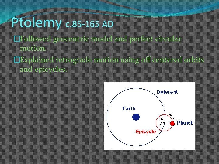 Ptolemy c. 85 -165 AD �Followed geocentric model and perfect circular motion. �Explained retrograde Ptolemy c. 85 -165 AD �Followed geocentric model and perfect circular motion. �Explained retrograde