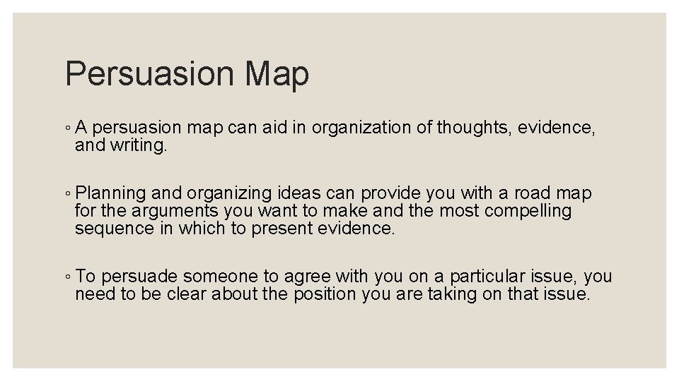 Persuasion Map ◦ A persuasion map can aid in organization of thoughts, evidence, and
