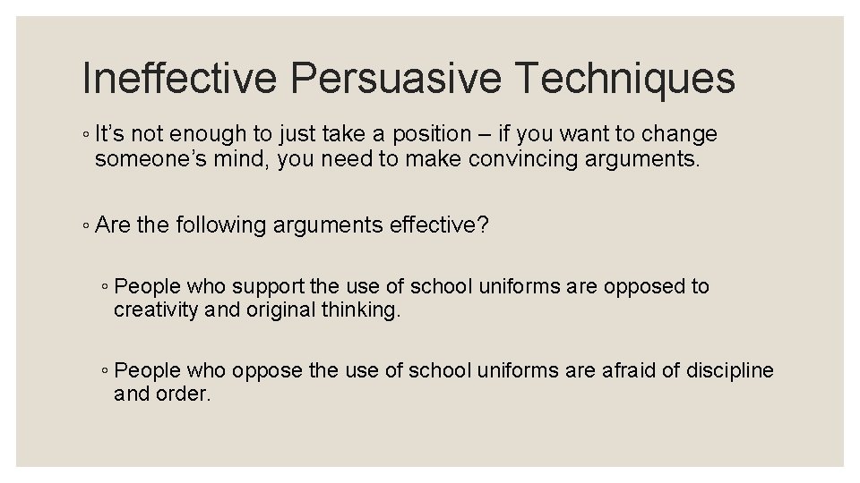Ineffective Persuasive Techniques ◦ It’s not enough to just take a position – if